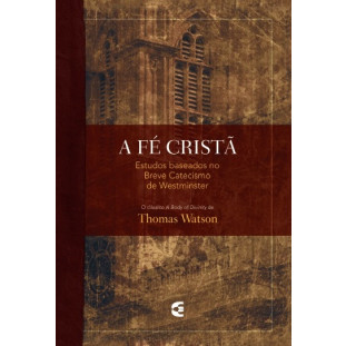 Fé Cristã, A – Estudos no Breve Catecismo de Westminster