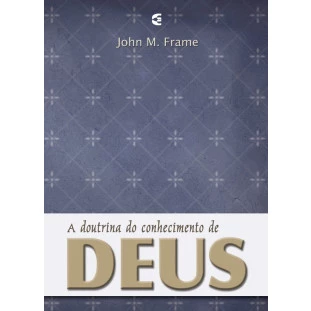 Doutrina do Conhecimento de Deus, A - John Frame