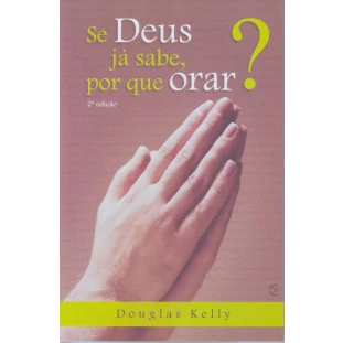 Se Deus já sabe, por que orar? (2ª Edição)