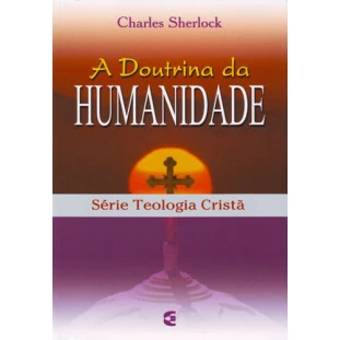 Doutrina da Humanidade, A - Teologia Cristã