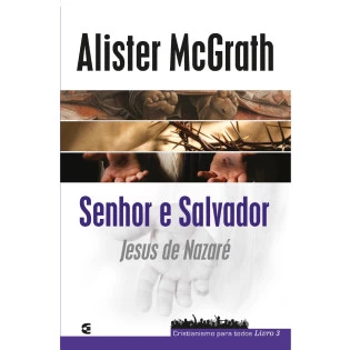 Senhor e Salvador: Jesus de Nazaré - Cristianismo para todos